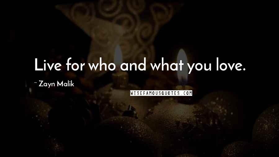 Zayn Malik Quotes: Live for who and what you love.
