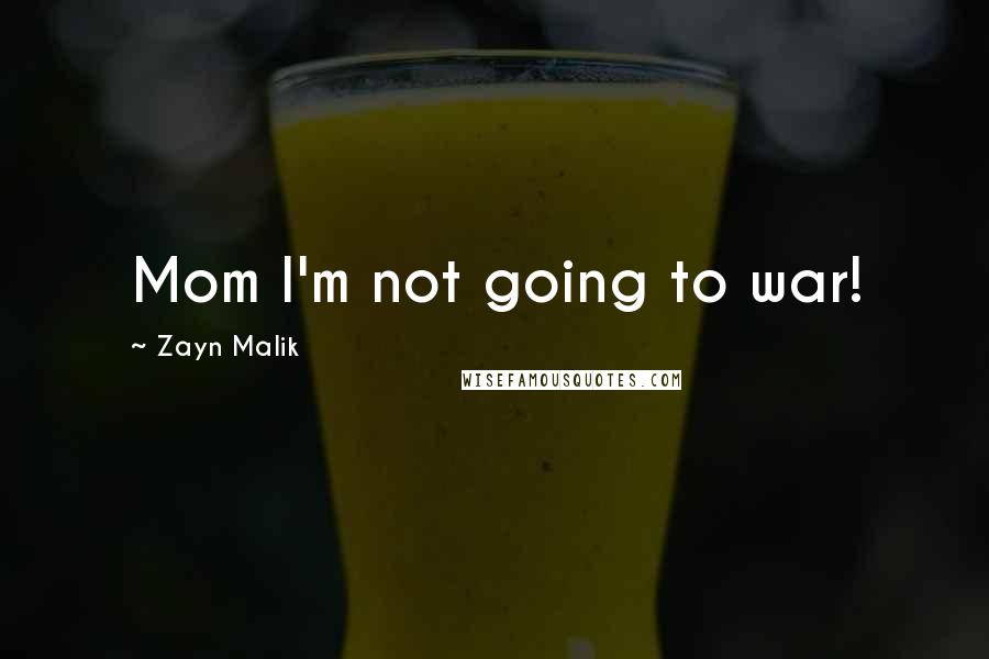 Zayn Malik Quotes: Mom I'm not going to war!