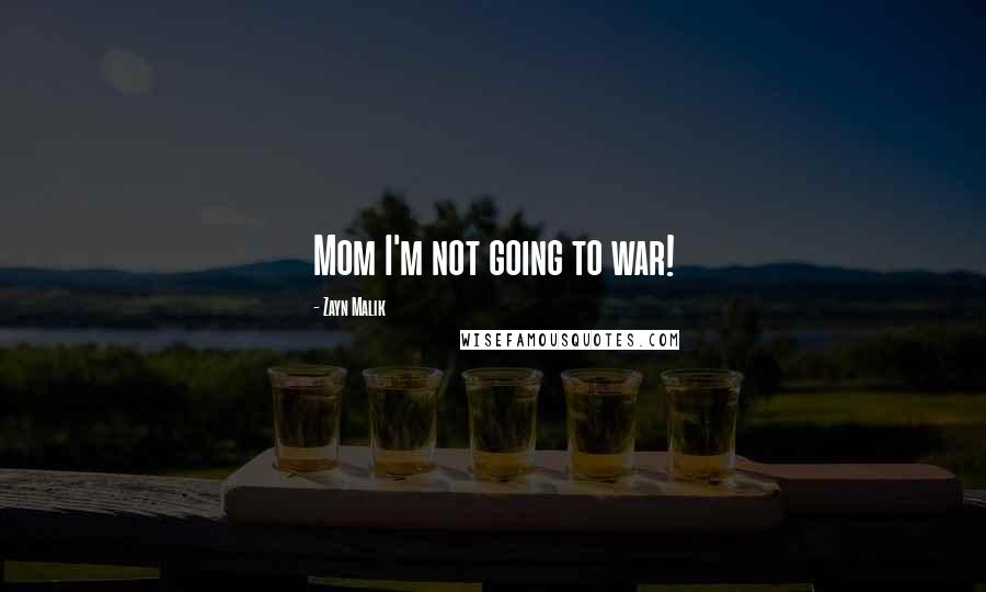 Zayn Malik Quotes: Mom I'm not going to war!