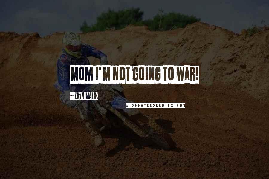 Zayn Malik Quotes: Mom I'm not going to war!