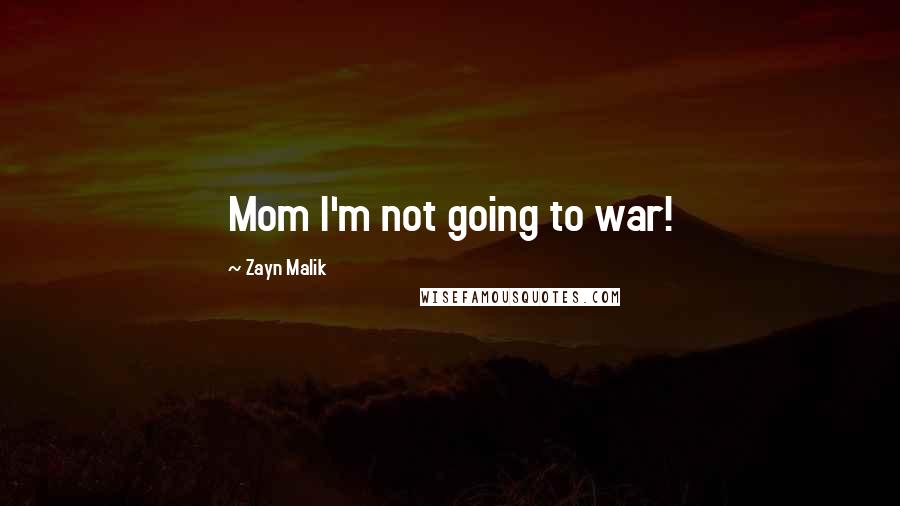 Zayn Malik Quotes: Mom I'm not going to war!