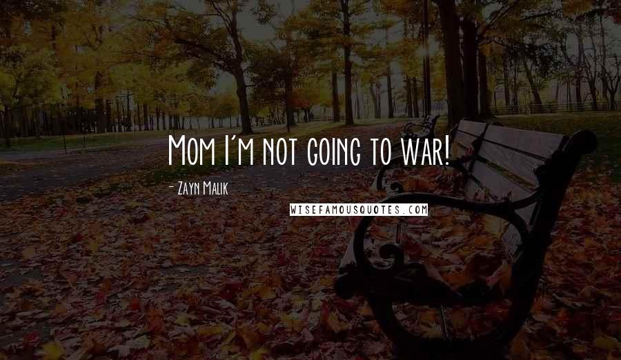 Zayn Malik Quotes: Mom I'm not going to war!