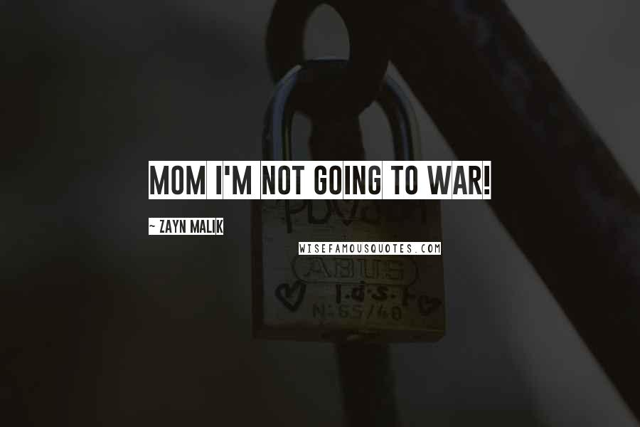 Zayn Malik Quotes: Mom I'm not going to war!