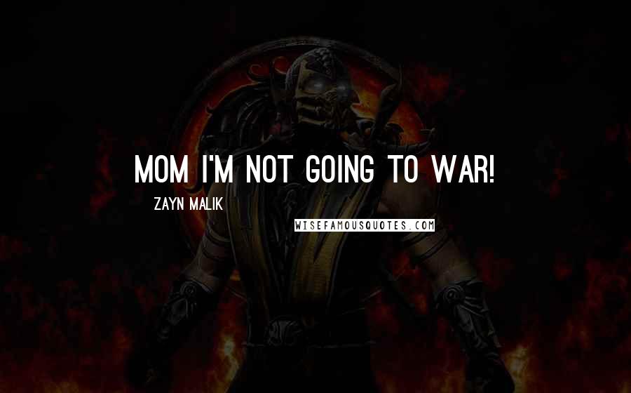 Zayn Malik Quotes: Mom I'm not going to war!