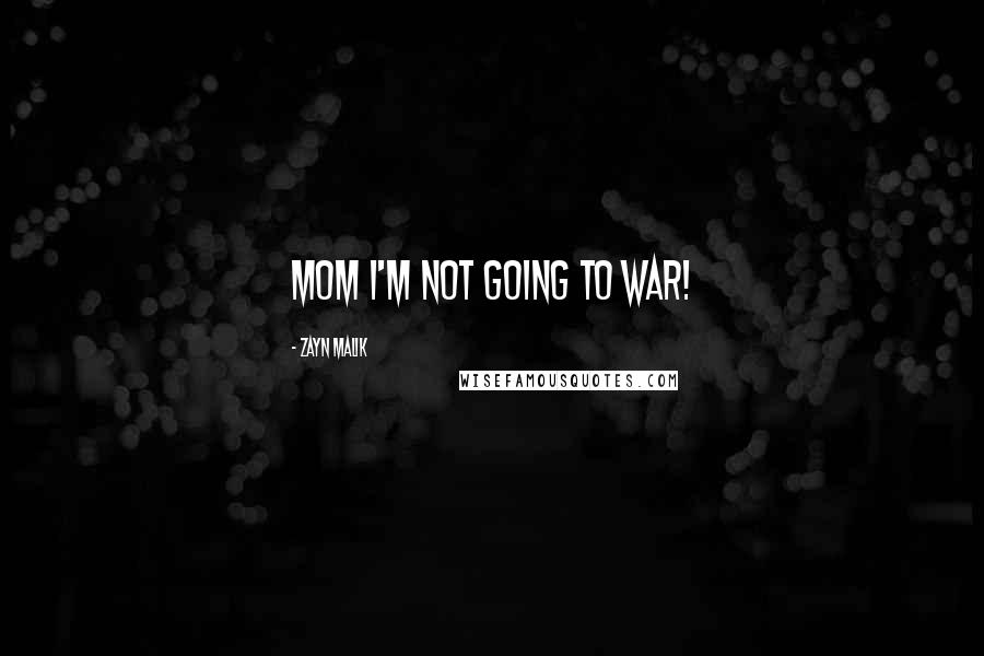 Zayn Malik Quotes: Mom I'm not going to war!