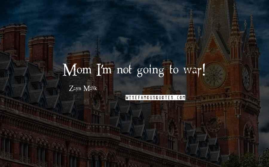 Zayn Malik Quotes: Mom I'm not going to war!