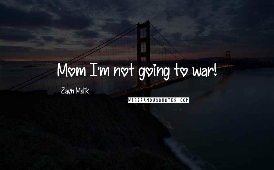 Zayn Malik Quotes: Mom I'm not going to war!