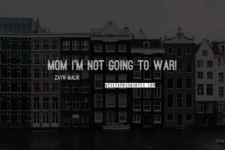 Zayn Malik Quotes: Mom I'm not going to war!