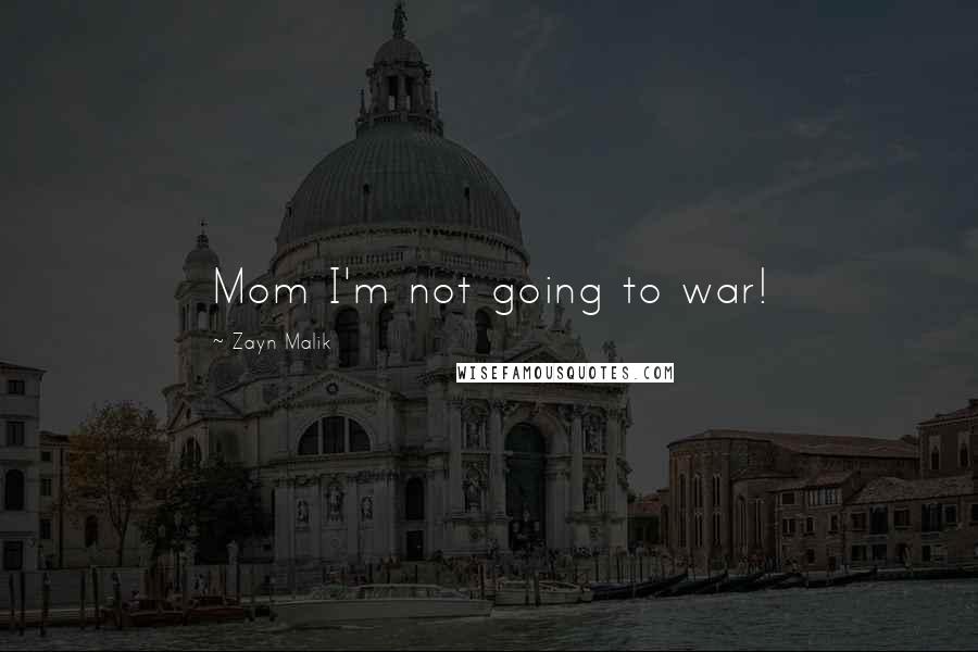 Zayn Malik Quotes: Mom I'm not going to war!