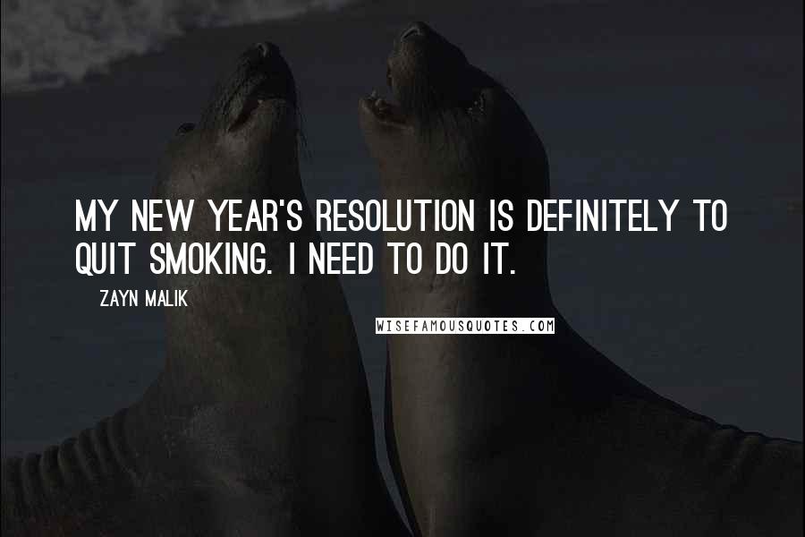 Zayn Malik Quotes: My new year's resolution is definitely to quit smoking. I need to do it.