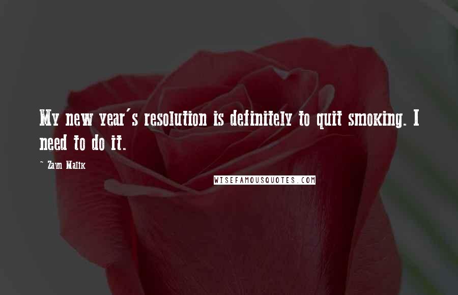 Zayn Malik Quotes: My new year's resolution is definitely to quit smoking. I need to do it.