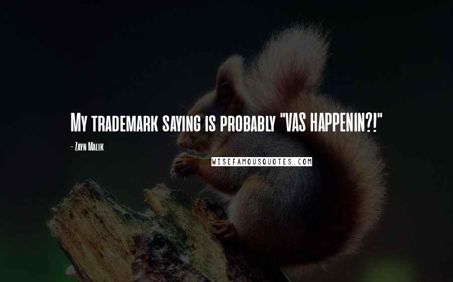Zayn Malik Quotes: My trademark saying is probably "VAS HAPPENIN?!"