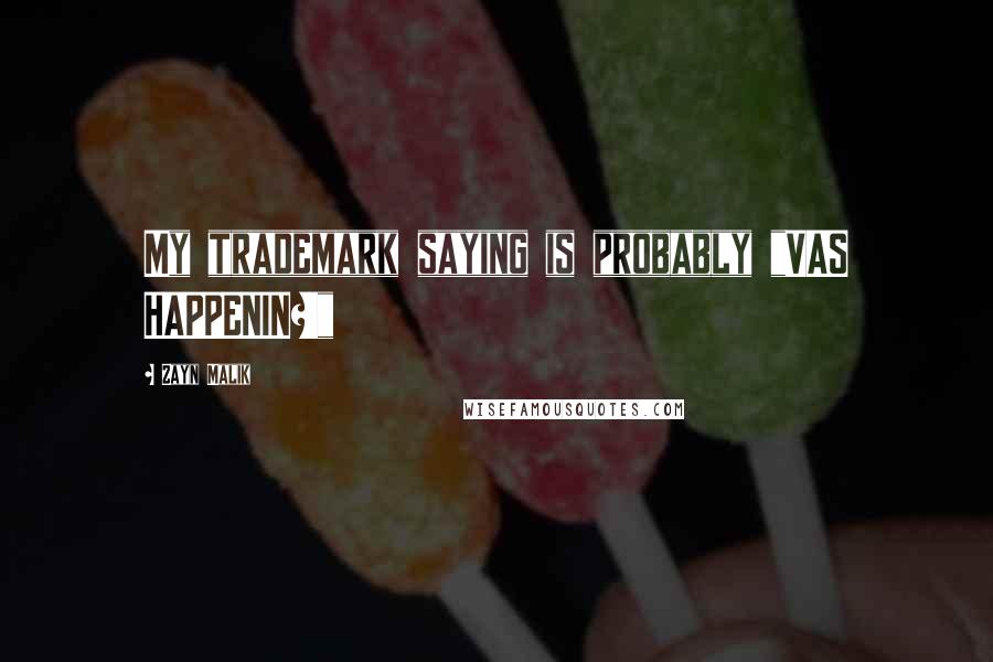 Zayn Malik Quotes: My trademark saying is probably "VAS HAPPENIN?!"
