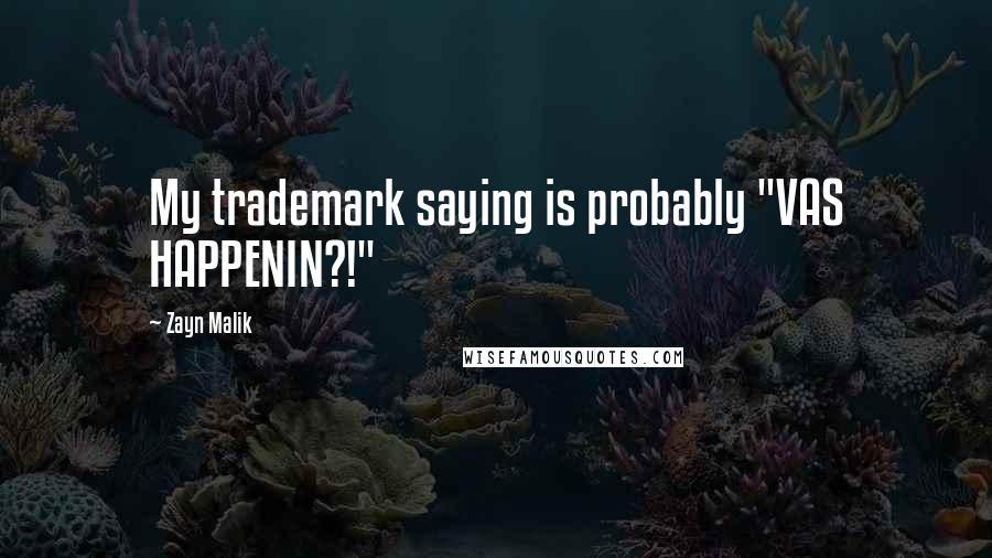 Zayn Malik Quotes: My trademark saying is probably "VAS HAPPENIN?!"