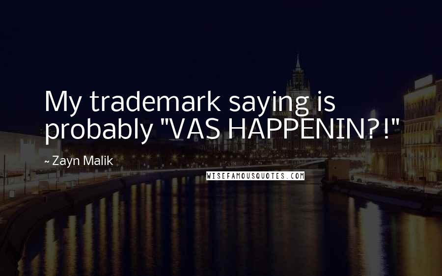 Zayn Malik Quotes: My trademark saying is probably "VAS HAPPENIN?!"
