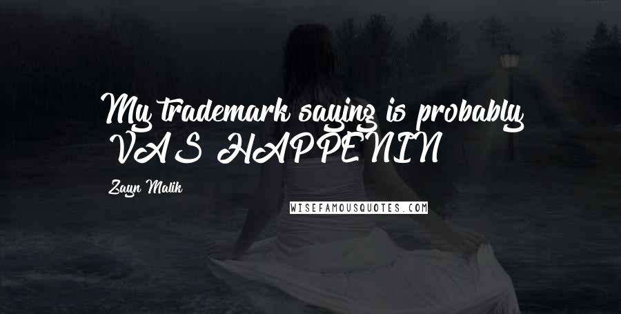 Zayn Malik Quotes: My trademark saying is probably "VAS HAPPENIN?!"