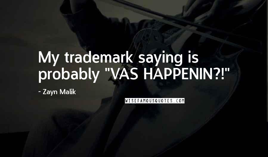 Zayn Malik Quotes: My trademark saying is probably "VAS HAPPENIN?!"