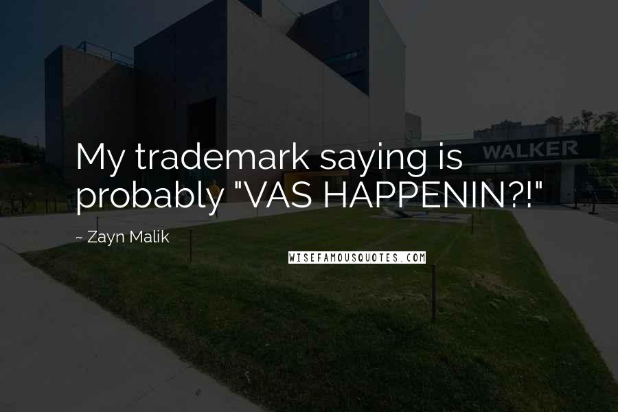 Zayn Malik Quotes: My trademark saying is probably "VAS HAPPENIN?!"