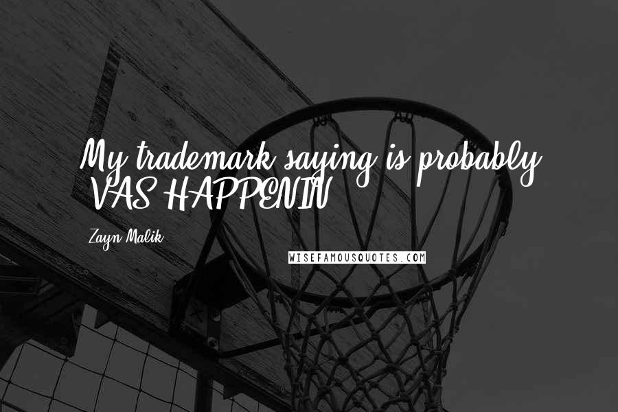 Zayn Malik Quotes: My trademark saying is probably "VAS HAPPENIN?!"
