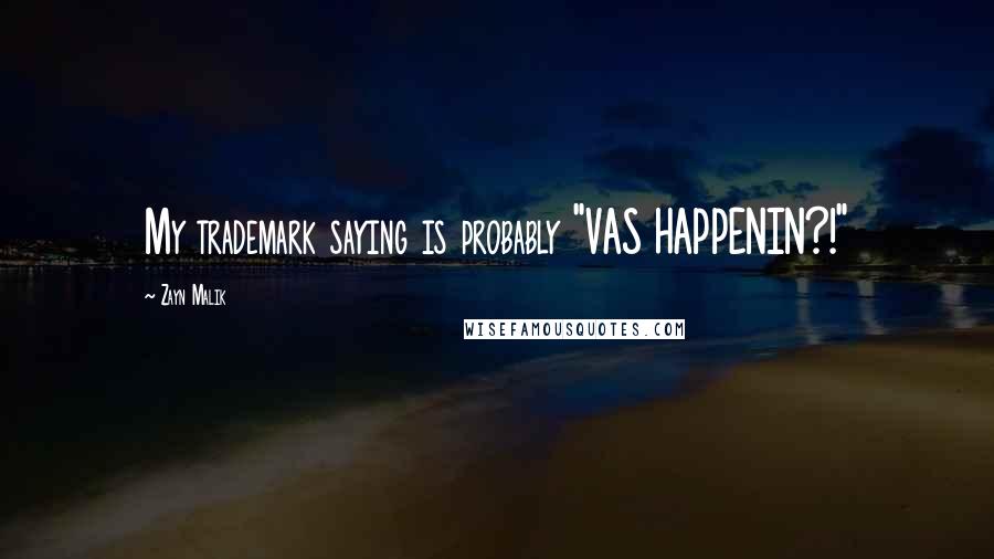 Zayn Malik Quotes: My trademark saying is probably "VAS HAPPENIN?!"