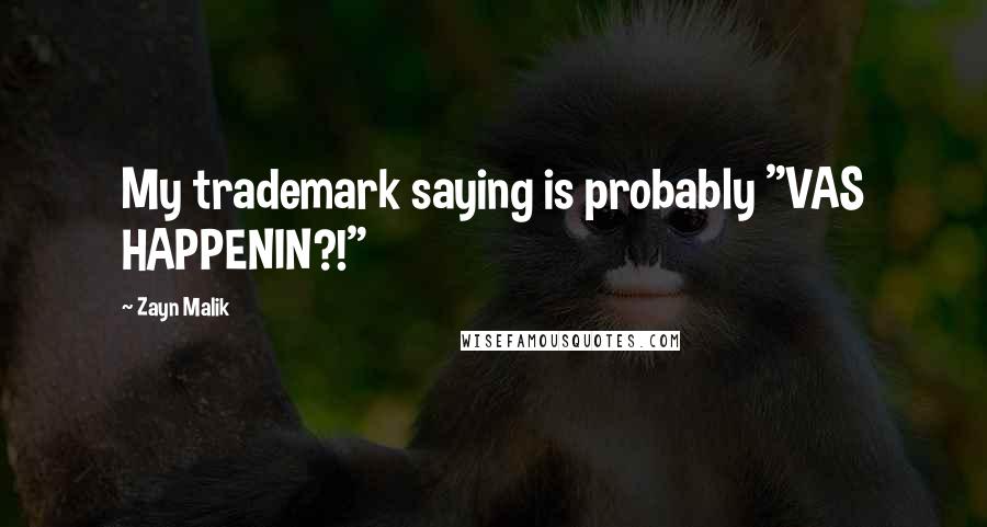 Zayn Malik Quotes: My trademark saying is probably "VAS HAPPENIN?!"