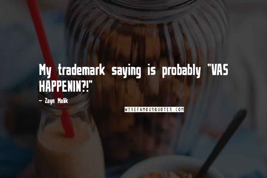Zayn Malik Quotes: My trademark saying is probably "VAS HAPPENIN?!"