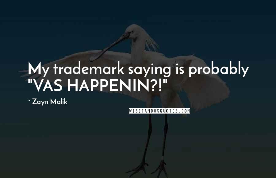 Zayn Malik Quotes: My trademark saying is probably "VAS HAPPENIN?!"
