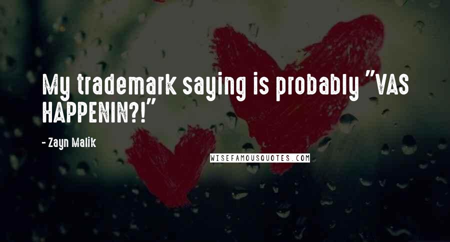 Zayn Malik Quotes: My trademark saying is probably "VAS HAPPENIN?!"