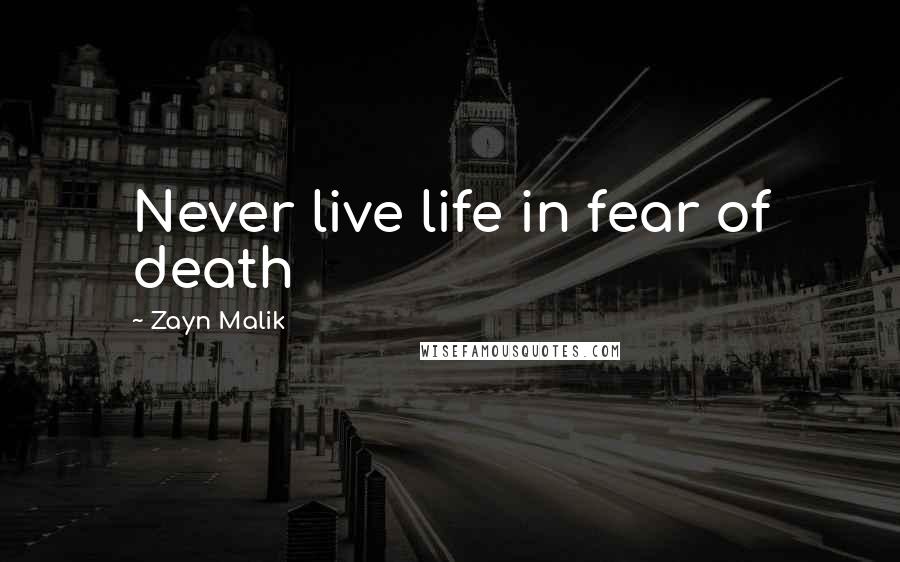 Zayn Malik Quotes: Never live life in fear of death