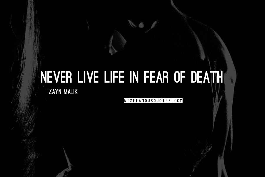 Zayn Malik Quotes: Never live life in fear of death