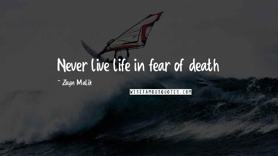 Zayn Malik Quotes: Never live life in fear of death