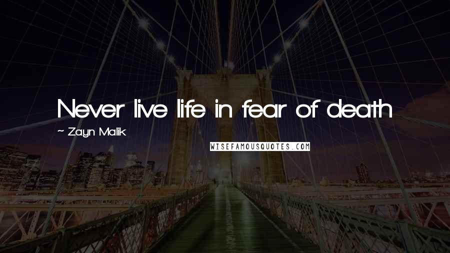 Zayn Malik Quotes: Never live life in fear of death