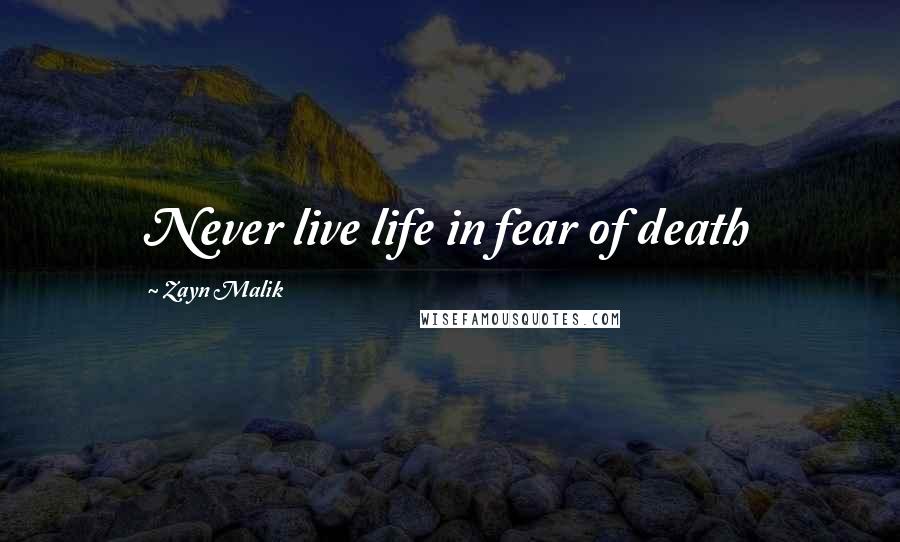 Zayn Malik Quotes: Never live life in fear of death