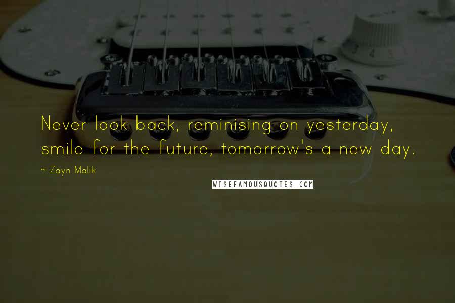 Zayn Malik Quotes: Never look back, reminising on yesterday, smile for the future, tomorrow's a new day.