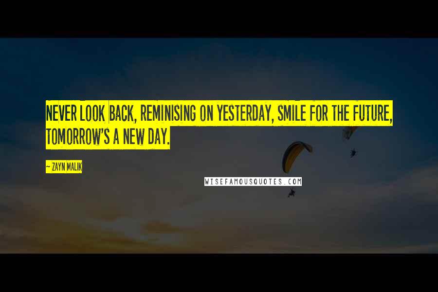 Zayn Malik Quotes: Never look back, reminising on yesterday, smile for the future, tomorrow's a new day.