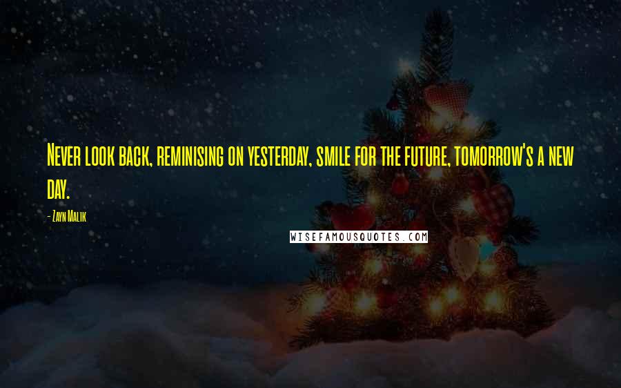 Zayn Malik Quotes: Never look back, reminising on yesterday, smile for the future, tomorrow's a new day.