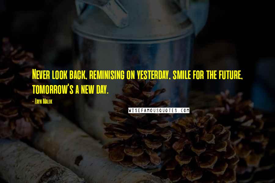 Zayn Malik Quotes: Never look back, reminising on yesterday, smile for the future, tomorrow's a new day.