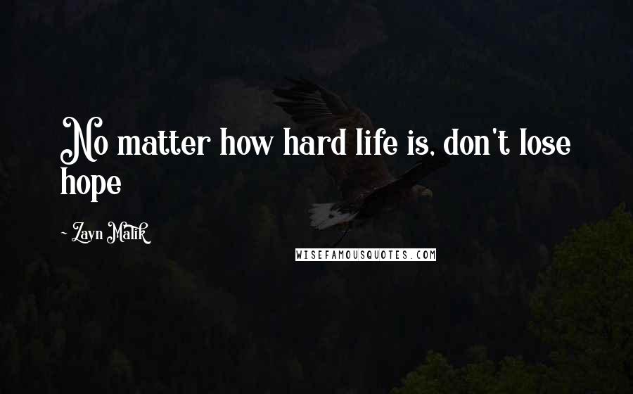 Zayn Malik Quotes: No matter how hard life is, don't lose hope