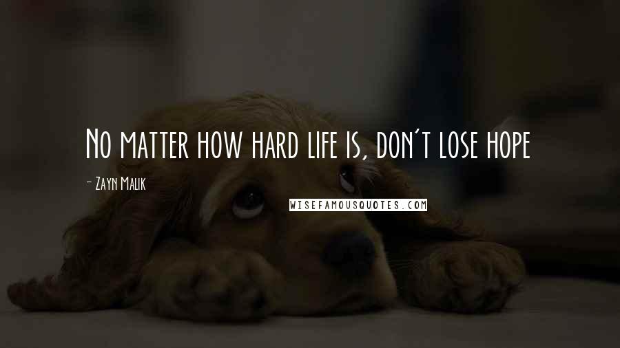 Zayn Malik Quotes: No matter how hard life is, don't lose hope