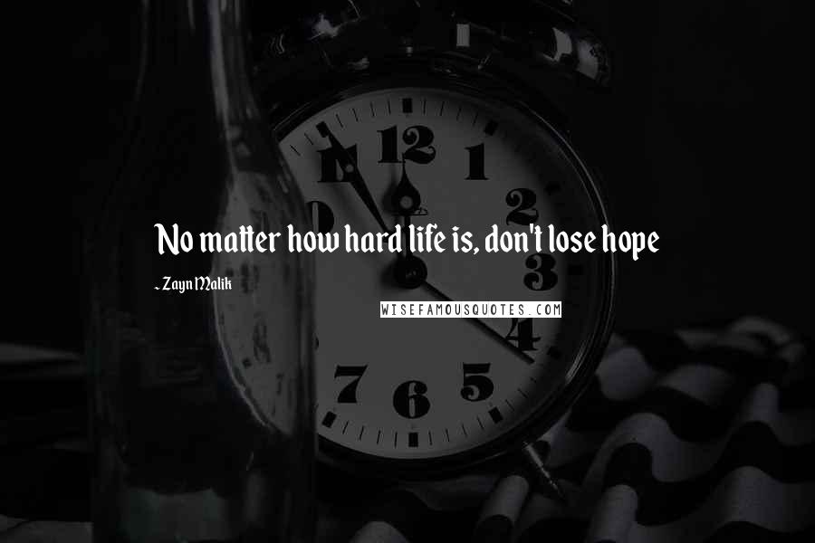 Zayn Malik Quotes: No matter how hard life is, don't lose hope