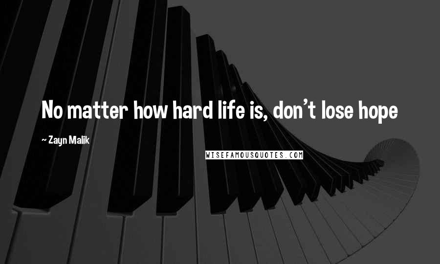 Zayn Malik Quotes: No matter how hard life is, don't lose hope