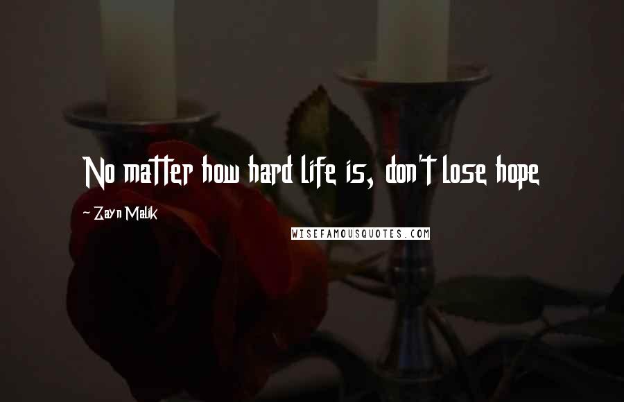 Zayn Malik Quotes: No matter how hard life is, don't lose hope