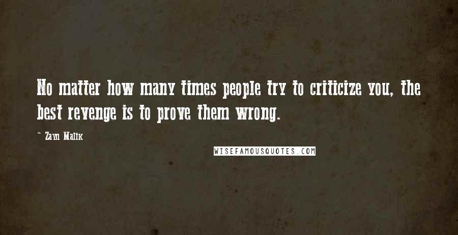 Zayn Malik Quotes: No matter how many times people try to criticize you, the best revenge is to prove them wrong.