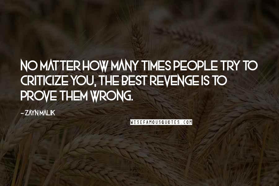 Zayn Malik Quotes: No matter how many times people try to criticize you, the best revenge is to prove them wrong.