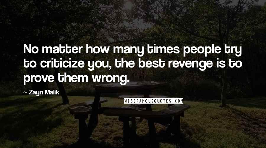 Zayn Malik Quotes: No matter how many times people try to criticize you, the best revenge is to prove them wrong.