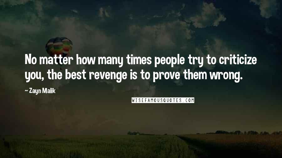 Zayn Malik Quotes: No matter how many times people try to criticize you, the best revenge is to prove them wrong.