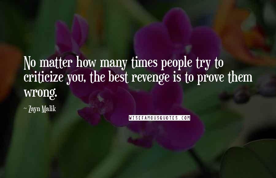 Zayn Malik Quotes: No matter how many times people try to criticize you, the best revenge is to prove them wrong.