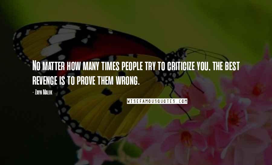 Zayn Malik Quotes: No matter how many times people try to criticize you, the best revenge is to prove them wrong.