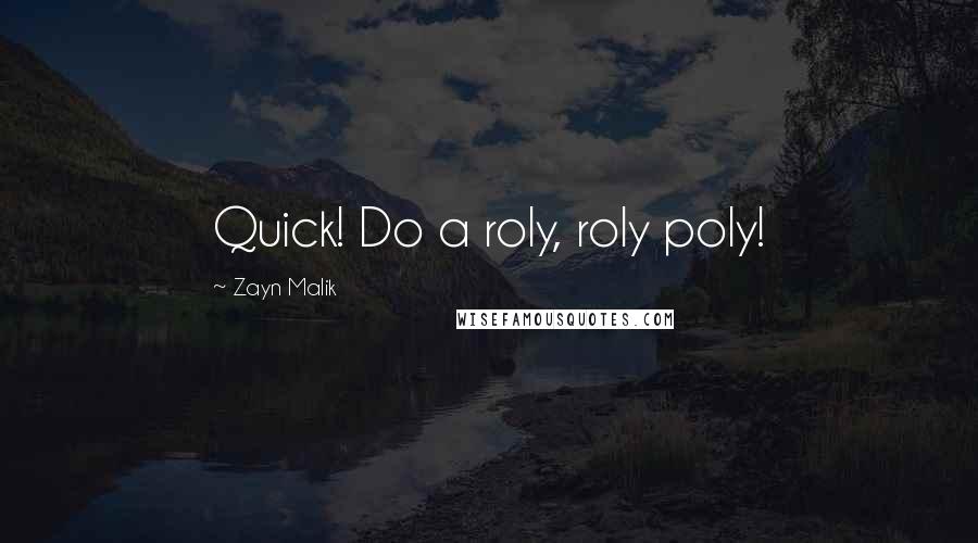 Zayn Malik Quotes: Quick! Do a roly, roly poly!