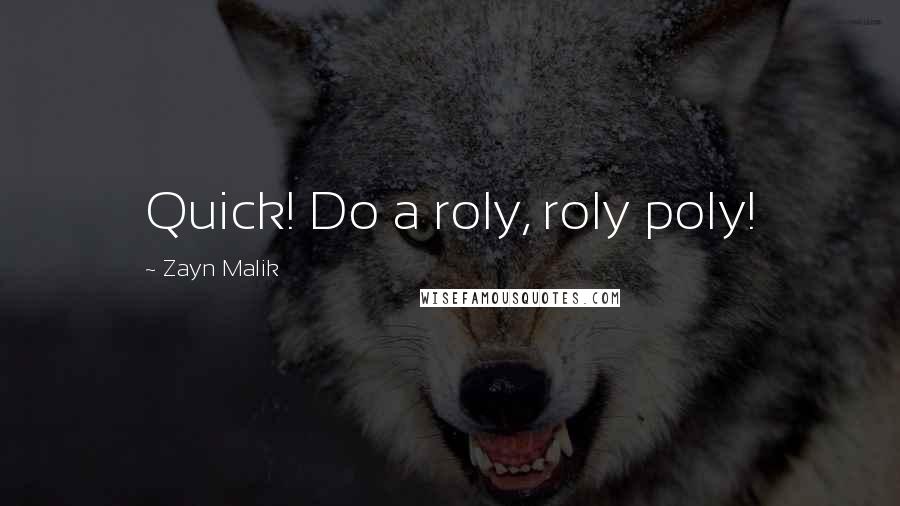 Zayn Malik Quotes: Quick! Do a roly, roly poly!